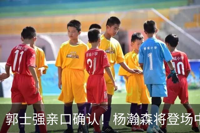 郭士强亲口确认！杨瀚森将登场中国男篮23号与荷兰热身赛